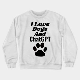 I Love Dogs and ChatGPT Crewneck Sweatshirt